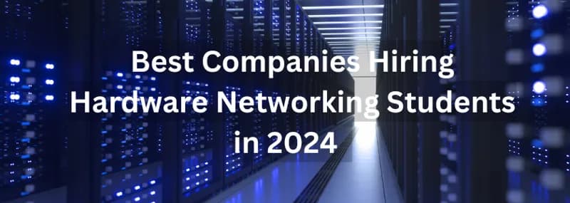Best Companies Hiring Hardware Networking Students in 2024