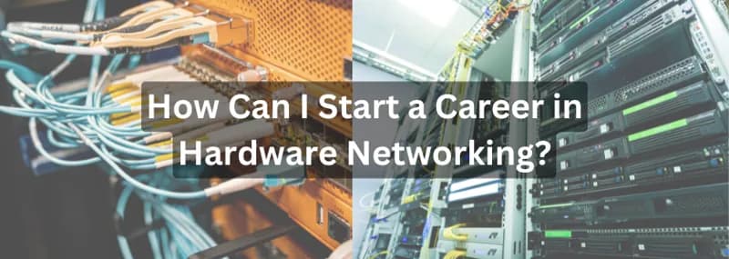 How Can I Start a Career in Hardware Networking?