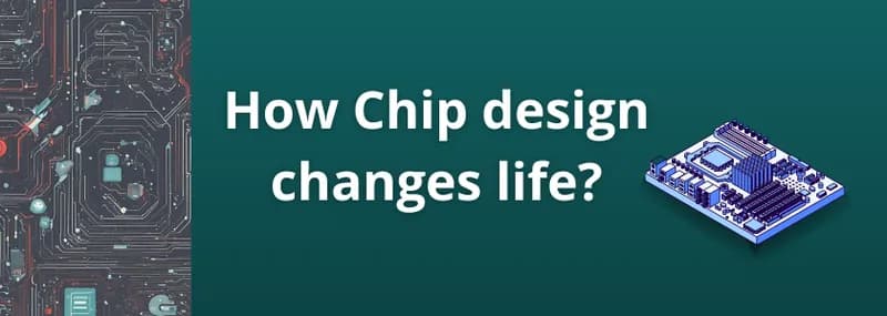 How Chip Design Changes Life?