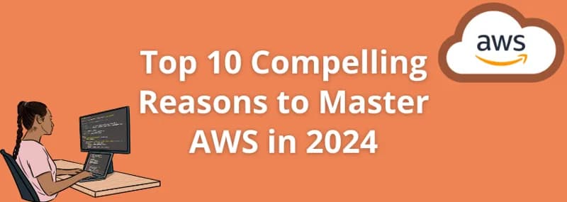 Top 10 Compelling Reasons to Master AWS in 2024