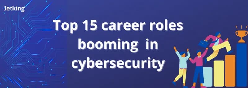 Top 15 career roles booming in cybersecurity