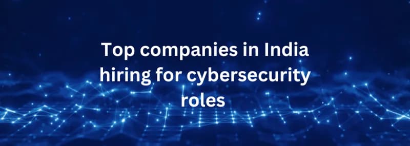 Top companies hiring for cybersecurity roles in India