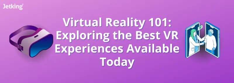 Virtual Reality 101: Best VR Experiences Available Today
