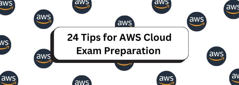 24 Tips for AWS Cloud Exam Preparation