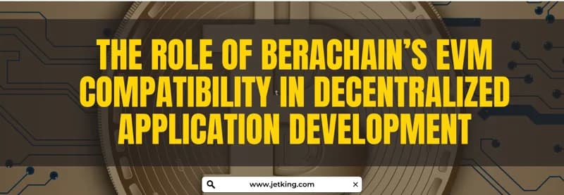 Berachain's EVM Compatibility: Driving Decentralized App Gro