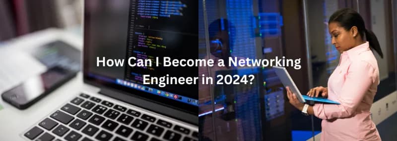 How Can I Become a Networking Engineer in 2024?
