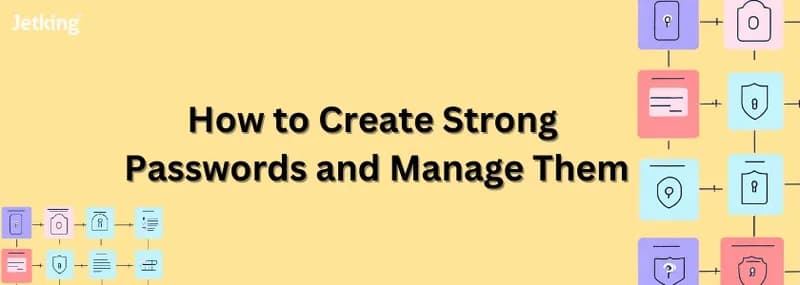 How to Create Strong Passwords and Manage Them