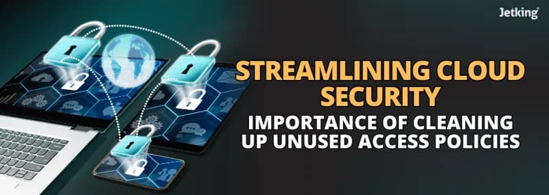 Streamlining Cloud Security: The Importance of Cleaning Up U