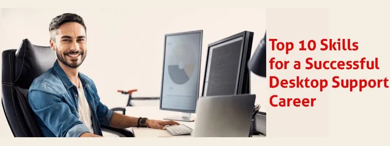 Top 10 Skills for a Successful Desktop Support Career