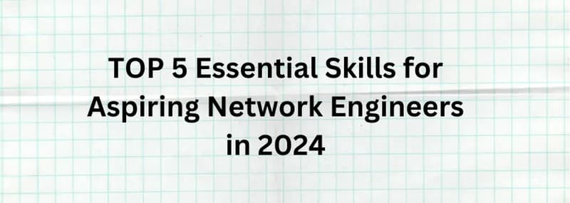 TOP 5 Essential Skills for Aspiring Network Engineers in 202
