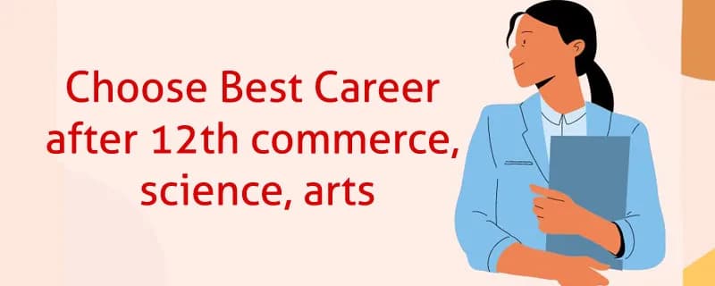 Top 7 Best Career Option after 12th Commerce, Science and ar