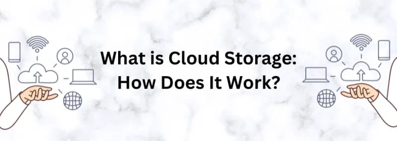 What is Cloud Storage: How Does it Work?
